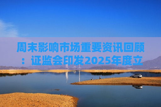 周末影响市场重要资讯回顾：证监会印发2025年度立法工作计划 俄乌即将谈判 印巴宣布停火
