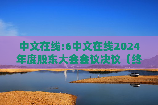 中文在线:6中文在线2024年度股东大会会议决议（终版）