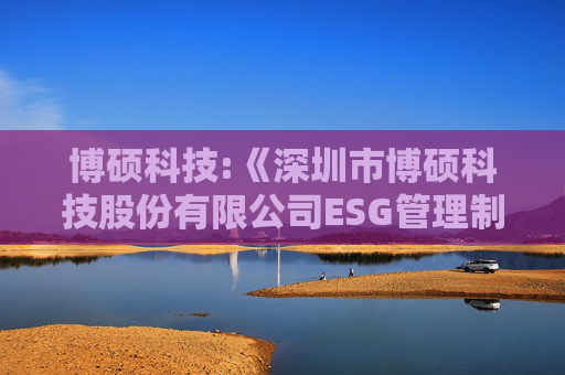 博硕科技:《深圳市博硕科技股份有限公司ESG管理制度》（2025年5月）  第1张
