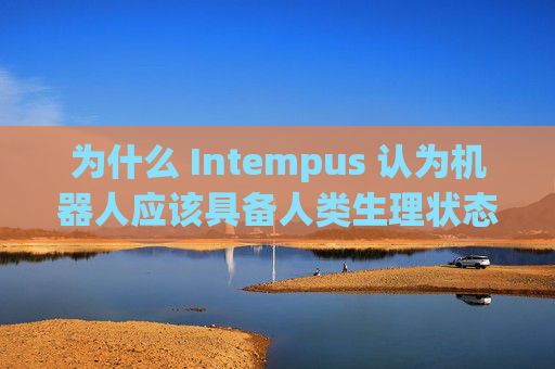 为什么 Intempus 认为机器人应该具备人类生理状态