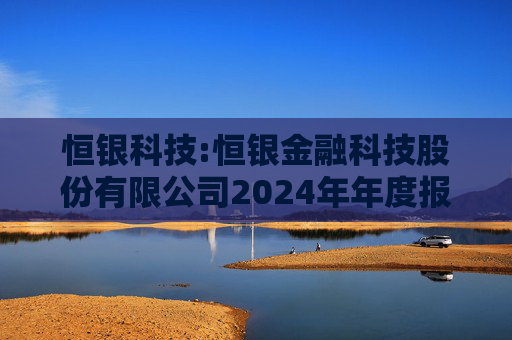 恒银科技:恒银金融科技股份有限公司2024年年度报告（更正版）  第1张