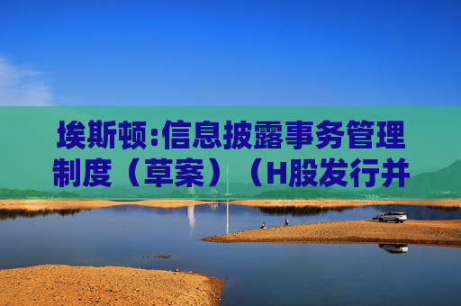 埃斯顿:信息披露事务管理制度（草案）（H股发行并上市后适用）