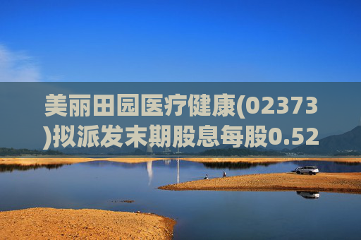 美丽田园医疗健康(02373)拟派发末期股息每股0.52港元