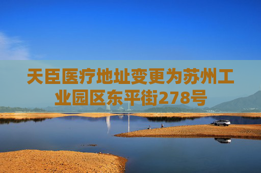 天臣医疗地址变更为苏州工业园区东平街278号